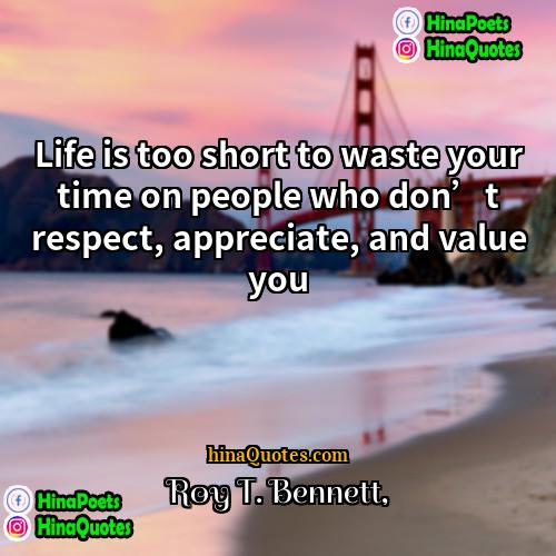 Roy T Bennett Quotes | Life is too short to waste your